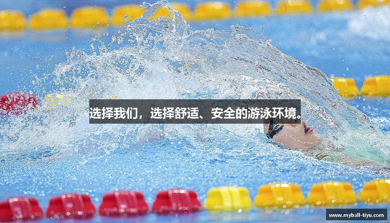 选择我们,选择舒适、安全的游泳环境。